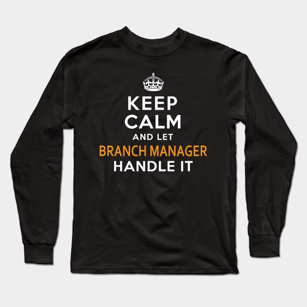 Branch Manager  Keep Calm And Let handle it Long Sleeve T-Shirt by isidrobrooks